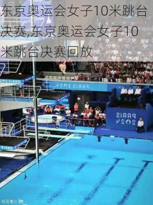 东京奥运会女子10米跳台决赛,东京奥运会女子10米跳台决赛回放