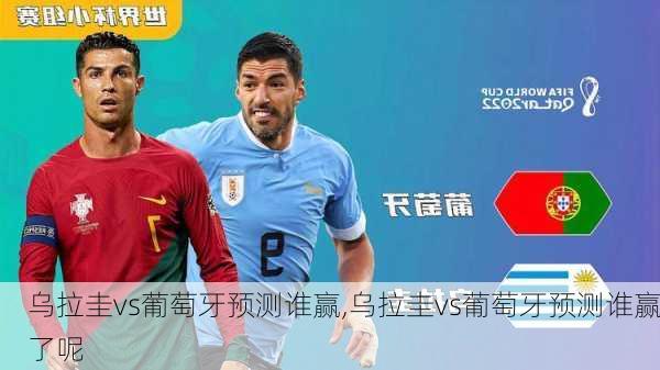 乌拉圭vs葡萄牙预测谁赢,乌拉圭vs葡萄牙预测谁赢了呢