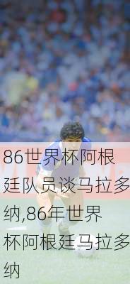 86世界杯阿根廷队员谈马拉多纳,86年世界杯阿根廷马拉多纳