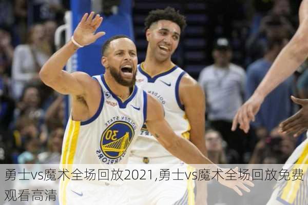 勇士vs魔术全场回放2021,勇士vs魔术全场回放免费观看高清