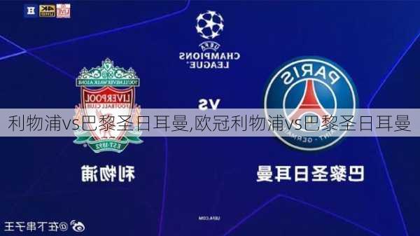 利物浦vs巴黎圣日耳曼,欧冠利物浦vs巴黎圣日耳曼
