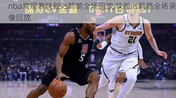 nba常规赛快船vs鹈鹕全场回放,快船vs鹈鹕全场录像回放