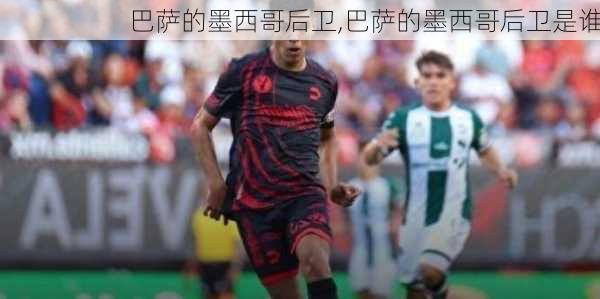 巴萨的墨西哥后卫,巴萨的墨西哥后卫是谁
