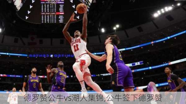 德罗赞公牛vs湖人集锦,公牛签下德罗赞