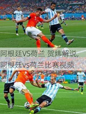 阿根廷VS荷兰 贺炜解说,阿根廷vs荷兰比赛视频