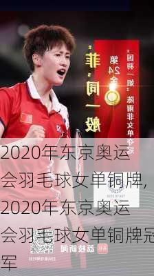 2020年东京奥运会羽毛球女单铜牌,2020年东京奥运会羽毛球女单铜牌冠军
