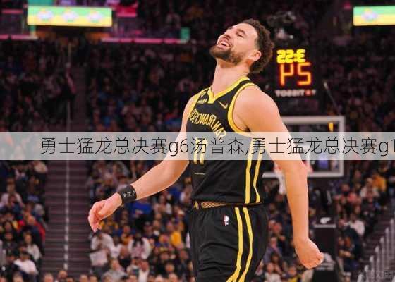 勇士猛龙总决赛g6汤普森,勇士猛龙总决赛g1