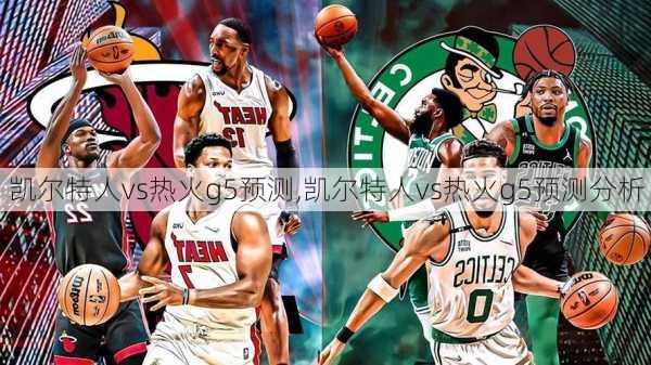 凯尔特人vs热火g5预测,凯尔特人vs热火g5预测分析