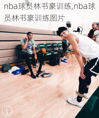 nba球员林书豪训练,nba球员林书豪训练图片