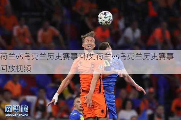荷兰vs乌克兰历史赛事回放,荷兰vs乌克兰历史赛事回放视频