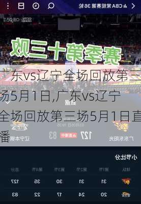 广东vs辽宁全场回放第三场5月1日,广东vs辽宁全场回放第三场5月1日直播
