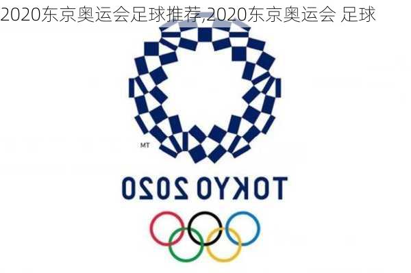 2020东京奥运会足球推荐,2020东京奥运会 足球