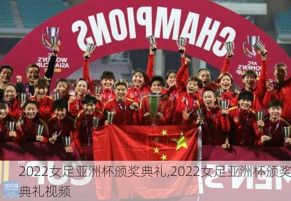 2022女足亚洲杯颁奖典礼,2022女足亚洲杯颁奖典礼视频