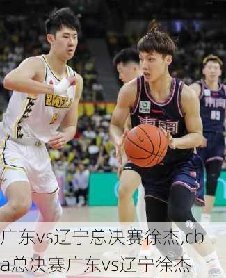 广东vs辽宁总决赛徐杰,cba总决赛广东vs辽宁徐杰