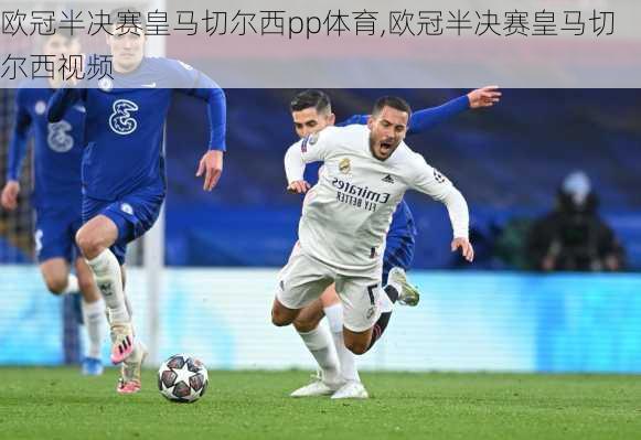 欧冠半决赛皇马切尔西pp体育,欧冠半决赛皇马切尔西视频