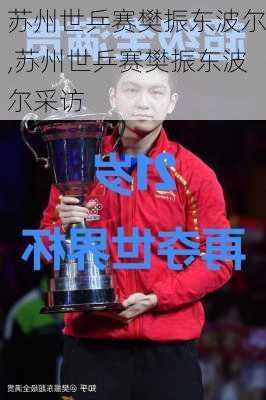 苏州世乒赛樊振东波尔,苏州世乒赛樊振东波尔采访