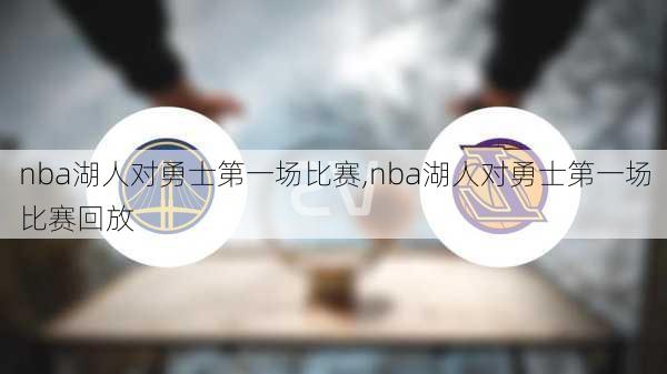 nba湖人对勇士第一场比赛,nba湖人对勇士第一场比赛回放