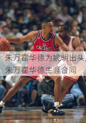 朱万霍华德为姚明出头,朱万霍华德生涯合同