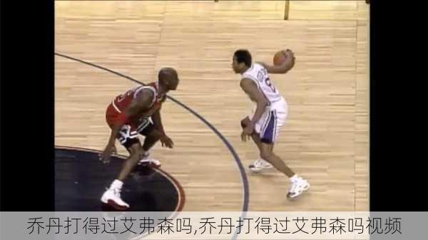 乔丹打得过艾弗森吗,乔丹打得过艾弗森吗视频
