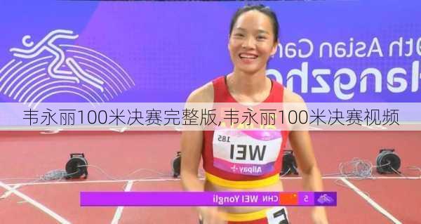 韦永丽100米决赛完整版,韦永丽100米决赛视频