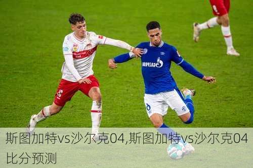 斯图加特vs沙尔克04,斯图加特vs沙尔克04比分预测