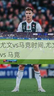 尤文vs马竞时间,尤文vs 马竞