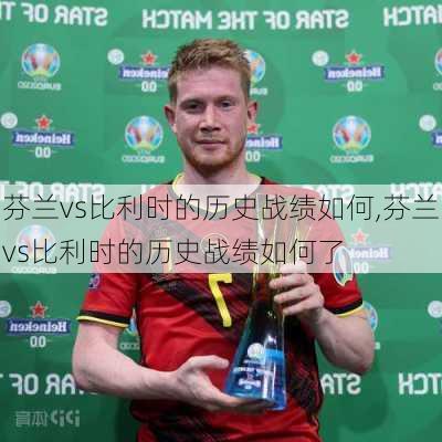 芬兰vs比利时的历史战绩如何,芬兰vs比利时的历史战绩如何了