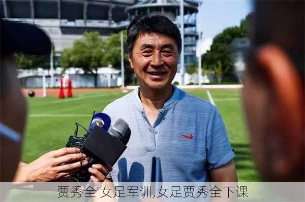 贾秀全 女足军训,女足贾秀全下课