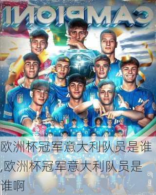 欧洲杯冠军意大利队员是谁,欧洲杯冠军意大利队员是谁啊