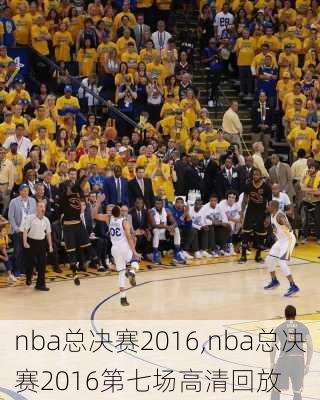 nba总决赛2016,nba总决赛2016第七场高清回放