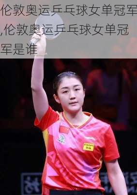 伦敦奥运乒乓球女单冠军,伦敦奥运乒乓球女单冠军是谁