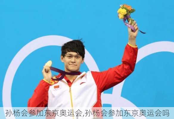 孙杨会参加东京奥运会,孙杨会参加东京奥运会吗