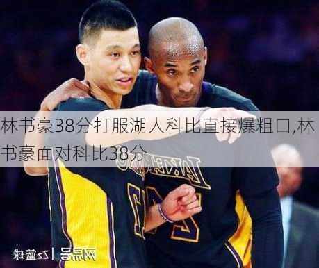 林书豪38分打服湖人科比直接爆粗口,林书豪面对科比38分