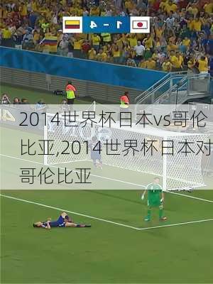 2014世界杯日本vs哥伦比亚,2014世界杯日本对哥伦比亚