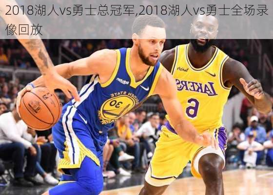 2018湖人vs勇士总冠军,2018湖人vs勇士全场录像回放
