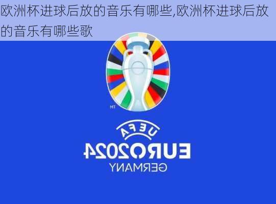 欧洲杯进球后放的音乐有哪些,欧洲杯进球后放的音乐有哪些歌