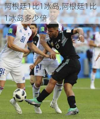 阿根廷1比1冰岛,阿根廷1比1冰岛多少倍