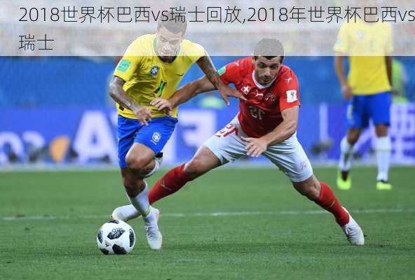 2018世界杯巴西vs瑞士回放,2018年世界杯巴西vs瑞士