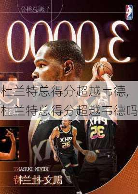 杜兰特总得分超越韦德,杜兰特总得分超越韦德吗