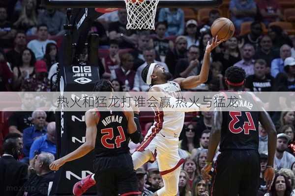热火和猛龙打谁会赢,热火与猛龙