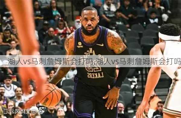 湖人vs马刺詹姆斯会打吗,湖人vs马刺詹姆斯会打吗
