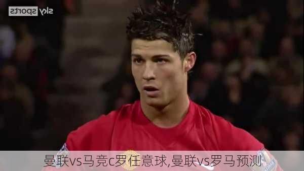 曼联vs马竞c罗任意球,曼联vs罗马预测
