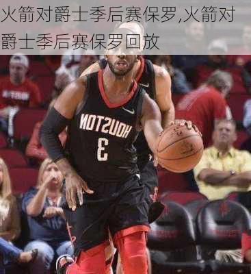 火箭对爵士季后赛保罗,火箭对爵士季后赛保罗回放