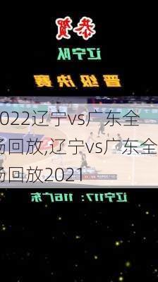 2022辽宁vs广东全场回放,辽宁vs广东全场回放2021