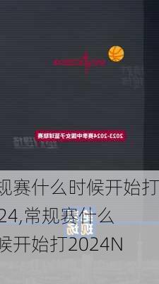 常规赛什么时候开始打2024,常规赛什么时候开始打2024NBA