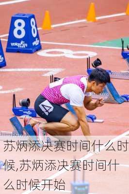 苏炳添决赛时间什么时候,苏炳添决赛时间什么时候开始