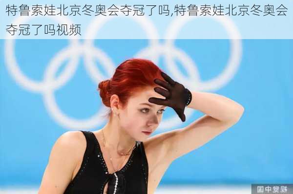 特鲁索娃北京冬奥会夺冠了吗,特鲁索娃北京冬奥会夺冠了吗视频