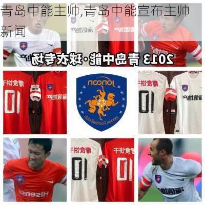 青岛中能主帅,青岛中能宣布主帅 新闻