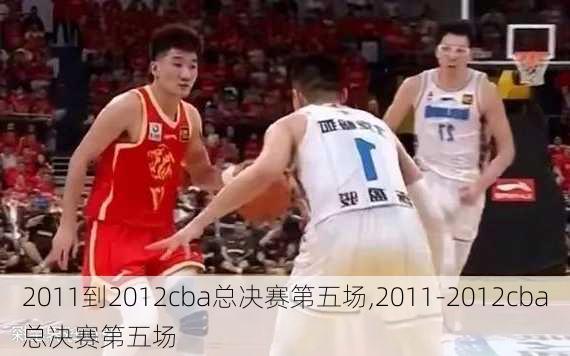 2011到2012cba总决赛第五场,2011-2012cba总决赛第五场
