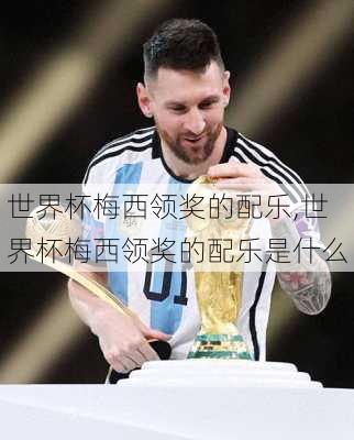 世界杯梅西领奖的配乐,世界杯梅西领奖的配乐是什么